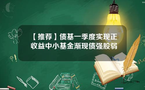 【推荐】债基一季度实现正收益中小基金渐现债强股弱