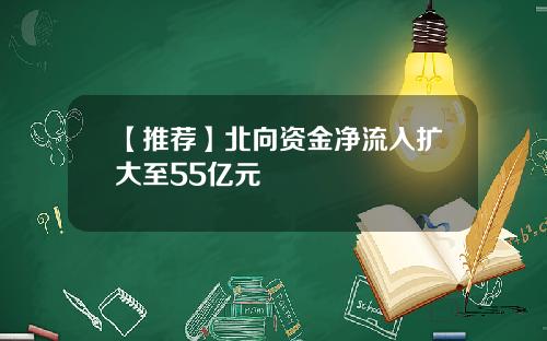【推荐】北向资金净流入扩大至55亿元