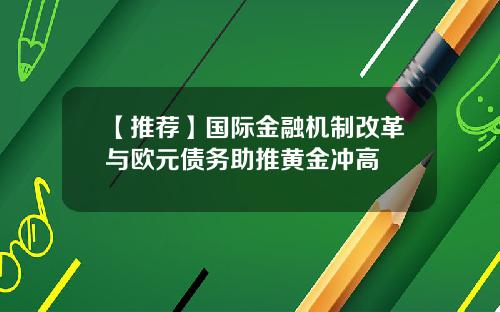 【推荐】国际金融机制改革与欧元债务助推黄金冲高