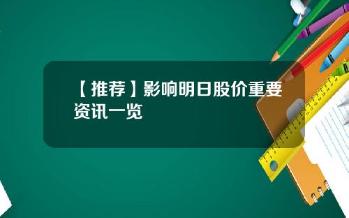 【推荐】影响明日股价重要资讯一览