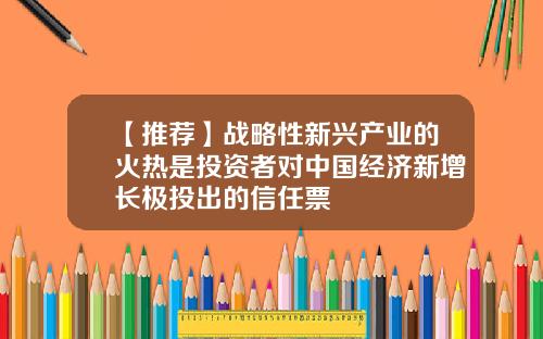 【推荐】战略性新兴产业的火热是投资者对中国经济新增长极投出的信任票