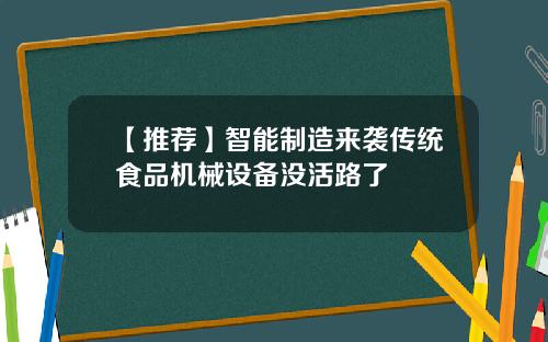 【推荐】智能制造来袭传统食品机械设备没活路了