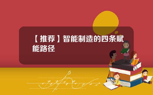 【推荐】智能制造的四条赋能路径