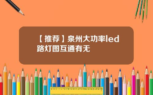 【推荐】泉州大功率led路灯图互通有无