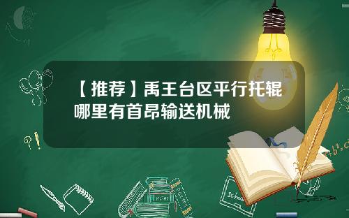 【推荐】禹王台区平行托辊哪里有首昂输送机械