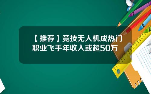 【推荐】竞技无人机成热门职业飞手年收入或超50万