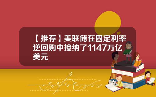 【推荐】美联储在固定利率逆回购中接纳了1147万亿美元
