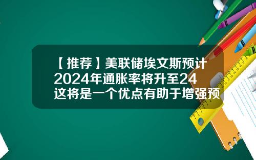 【推荐】美联储埃文斯预计2024年通胀率将升至24这将是一个优点有助于增强预期