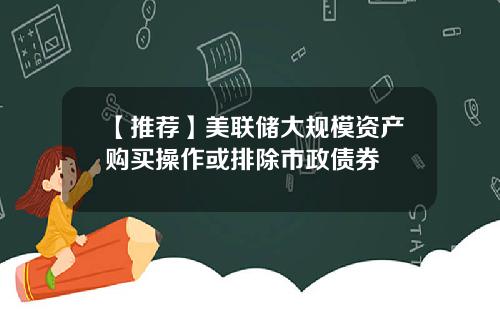 【推荐】美联储大规模资产购买操作或排除市政债券