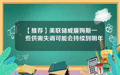 【推荐】美联储威廉姆斯一些供需失调可能会持续到明年