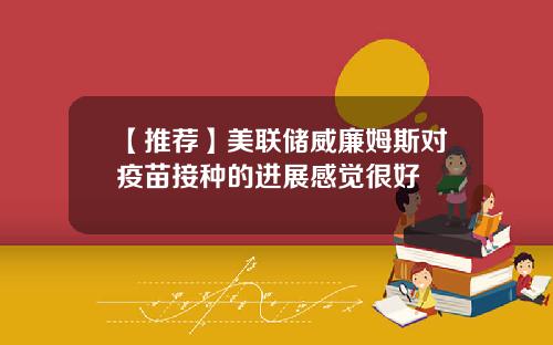 【推荐】美联储威廉姆斯对疫苗接种的进展感觉很好