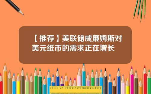 【推荐】美联储威廉姆斯对美元纸币的需求正在增长
