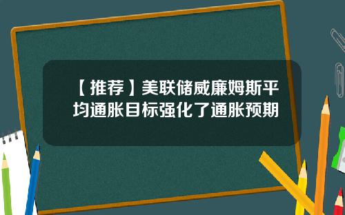 【推荐】美联储威廉姆斯平均通胀目标强化了通胀预期