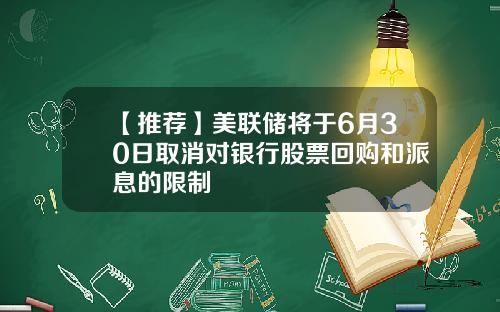 【推荐】美联储将于6月30日取消对银行股票回购和派息的限制
