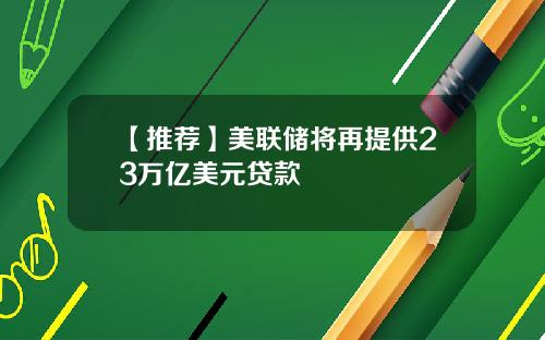 【推荐】美联储将再提供23万亿美元贷款