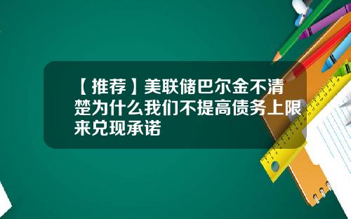 【推荐】美联储巴尔金不清楚为什么我们不提高债务上限来兑现承诺