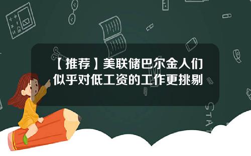 【推荐】美联储巴尔金人们似乎对低工资的工作更挑剔