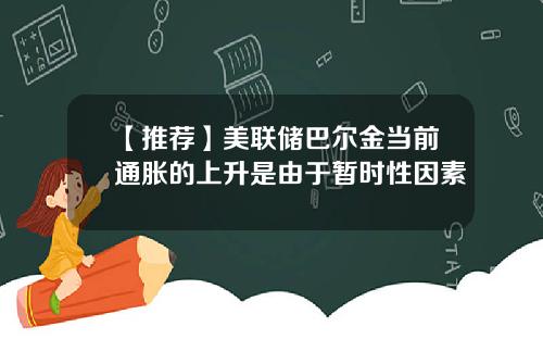【推荐】美联储巴尔金当前通胀的上升是由于暂时性因素