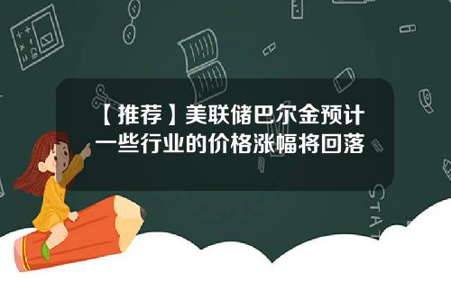 【推荐】美联储巴尔金预计一些行业的价格涨幅将回落