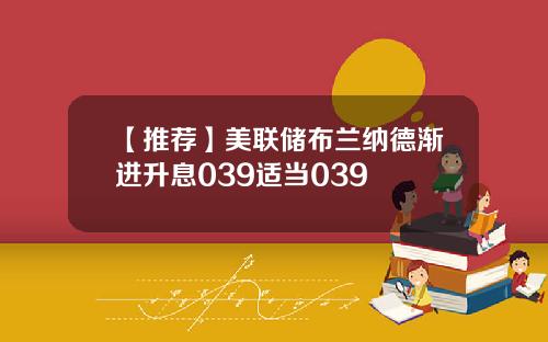 【推荐】美联储布兰纳德渐进升息039适当039