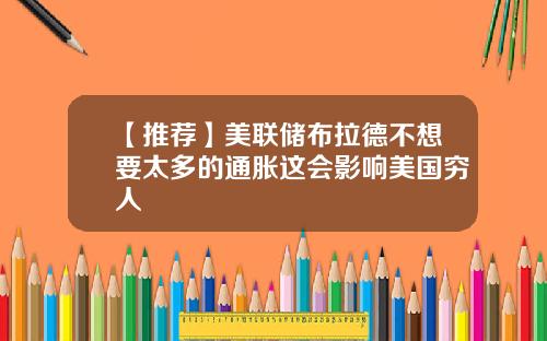 【推荐】美联储布拉德不想要太多的通胀这会影响美国穷人