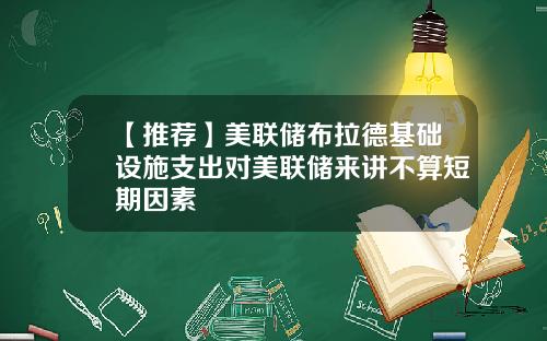 【推荐】美联储布拉德基础设施支出对美联储来讲不算短期因素