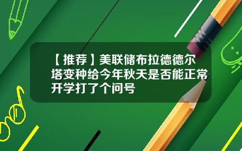 【推荐】美联储布拉德德尔塔变种给今年秋天是否能正常开学打了个问号