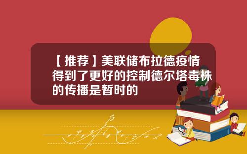 【推荐】美联储布拉德疫情得到了更好的控制德尔塔毒株的传播是暂时的