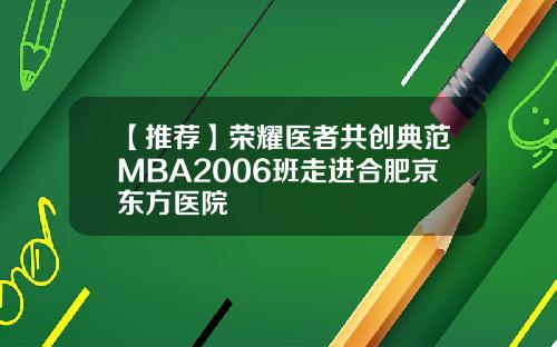 【推荐】荣耀医者共创典范MBA2006班走进合肥京东方医院