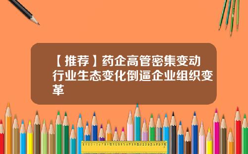 【推荐】药企高管密集变动行业生态变化倒逼企业组织变革