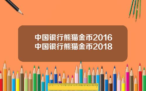 中国银行熊猫金币2016中国银行熊猫金币2018