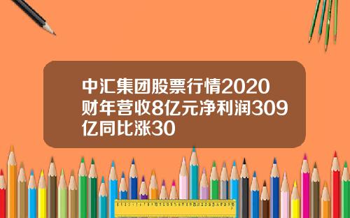 中汇集团股票行情2020财年营收8亿元净利润309亿同比涨30