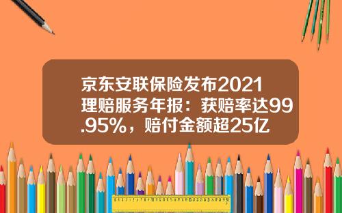 京东安联保险发布2021理赔服务年报：获赔率达99.95%，赔付金额超25亿-东京海上车险份额多少