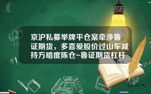 京沪私募举牌平仓案牵涉鲁证期货，多喜爱股价过山车减持方暗度陈仓-鲁证期货杠杆是多少【新闻】.