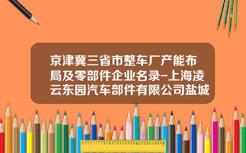 京津冀三省市整车厂产能布局及零部件企业名录-上海凌云东园汽车部件有限公司盐城分公司