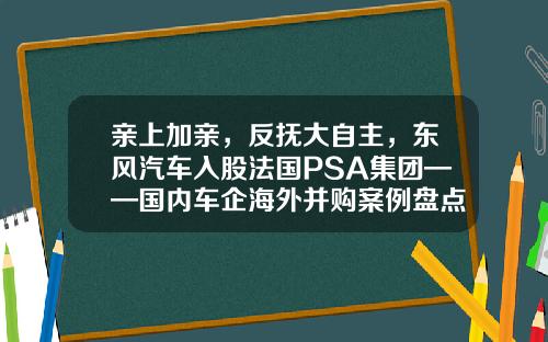 亲上加亲,反抚大自主,东风汽车入股法国PSA集团——国内车企海外并购案例盘点-东风在psa占有多少股份