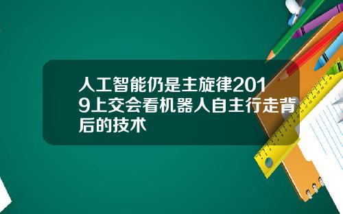 人工智能仍是主旋律2019上交会看机器人自主行走背后的技术