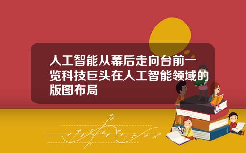 人工智能从幕后走向台前一览科技巨头在人工智能领域的版图布局