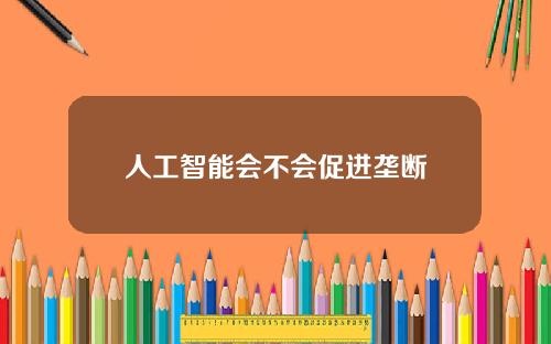 人工智能会不会促进垄断