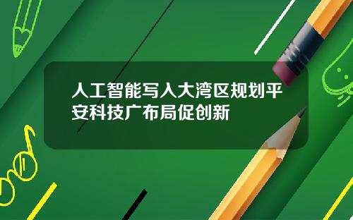 人工智能写入大湾区规划平安科技广布局促创新
