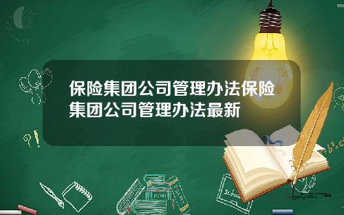 保险集团公司管理办法保险集团公司管理办法最新