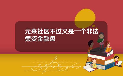 元来社区不过又是一个非法集资金融盘