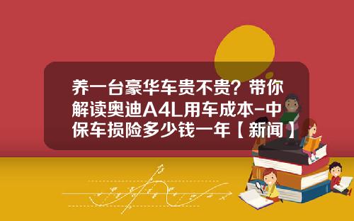 养一台豪华车贵不贵？带你解读奥迪A4L用车成本-中保车损险多少钱一年【新闻】