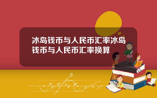 冰岛钱币与人民币汇率冰岛钱币与人民币汇率换算