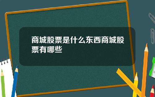 商城股票是什么东西商城股票有哪些