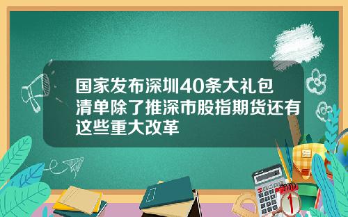 国家发布深圳40条大礼包清单除了推深市股指期货还有这些重大改革
