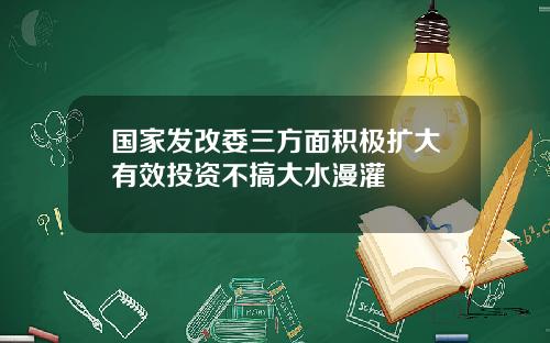 国家发改委三方面积极扩大有效投资不搞大水漫灌