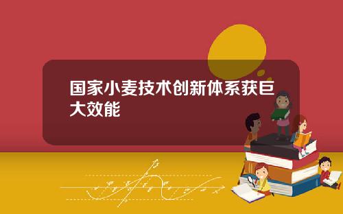 国家小麦技术创新体系获巨大效能