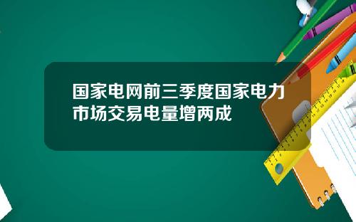 国家电网前三季度国家电力市场交易电量增两成