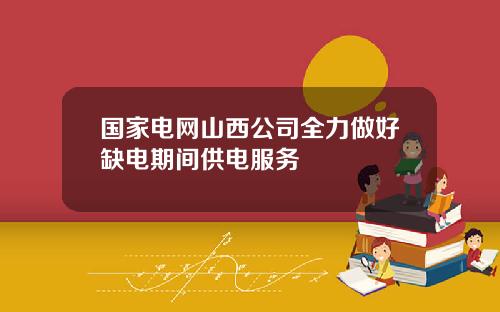 国家电网山西公司全力做好缺电期间供电服务
